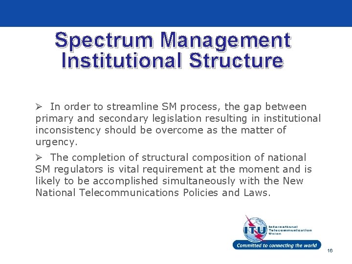 Spectrum Management Institutional Structure Ø In order to streamline SM process, the gap between