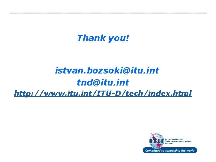 Thank you! istvan. bozsoki@itu. int tnd@itu. int http: //www. itu. int/ITU-D/tech/index. html text 