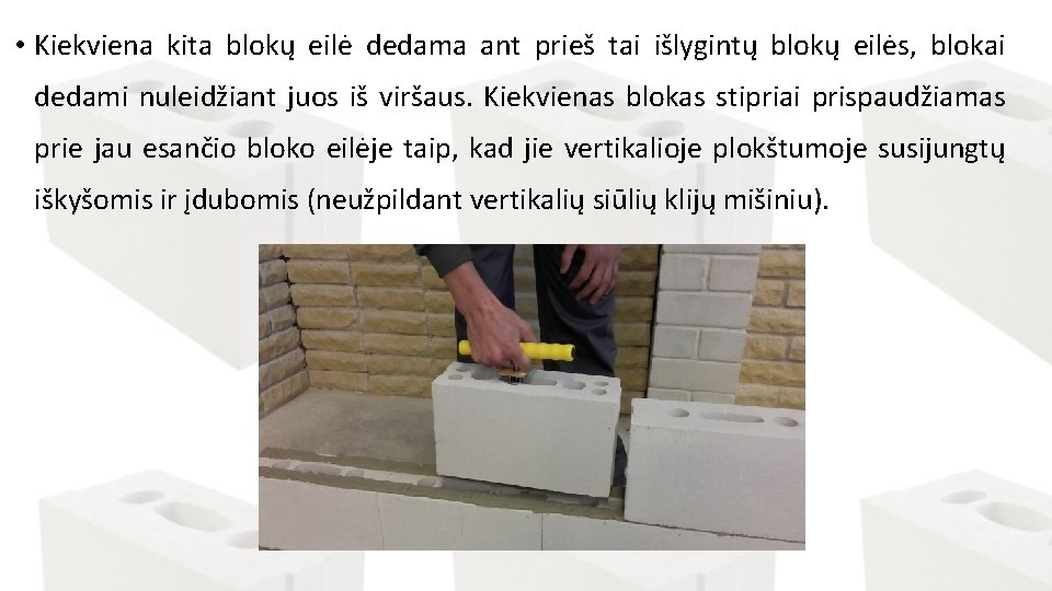  • Kiekviena kita blokų eilė dedama ant prieš tai išlygintų blokų eilės, blokai