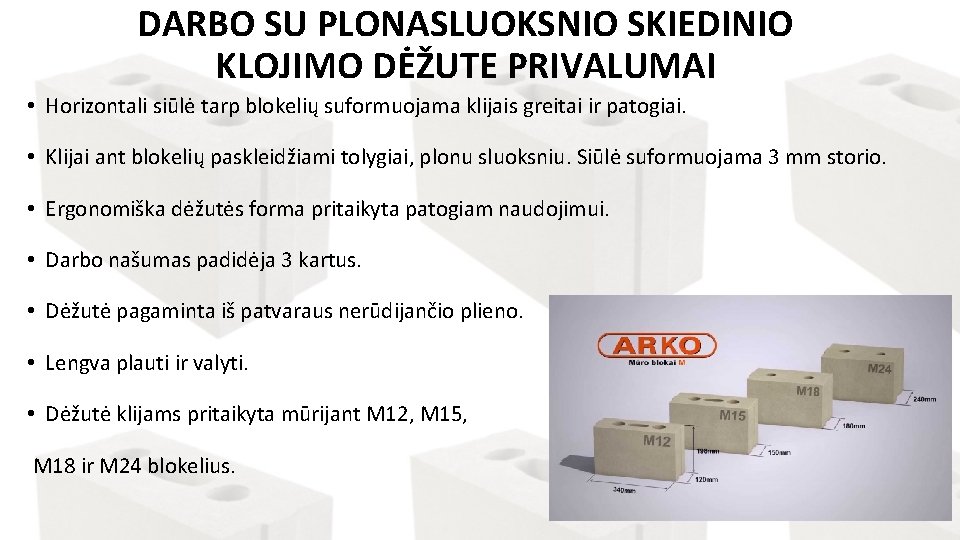 DARBO SU PLONASLUOKSNIO SKIEDINIO KLOJIMO DĖŽUTE PRIVALUMAI • Horizontali siūlė tarp blokelių suformuojama klijais