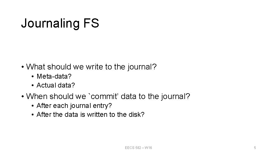 Journaling FS • What should we write to the journal? • Meta-data? • Actual Journaling FS • What should we write to the journal? • Meta-data? • Actual