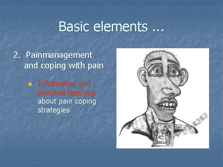 Basic elements. . . 2. Painmanagement and coping with pain n Information and practical