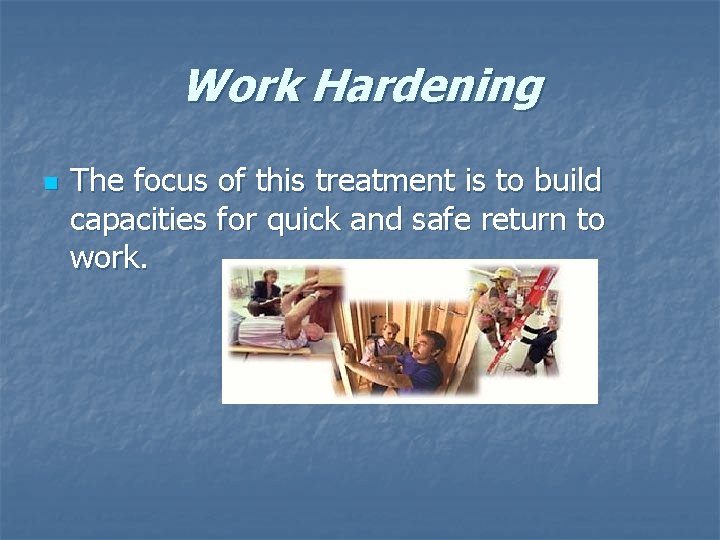 Work Hardening n The focus of this treatment is to build capacities for quick