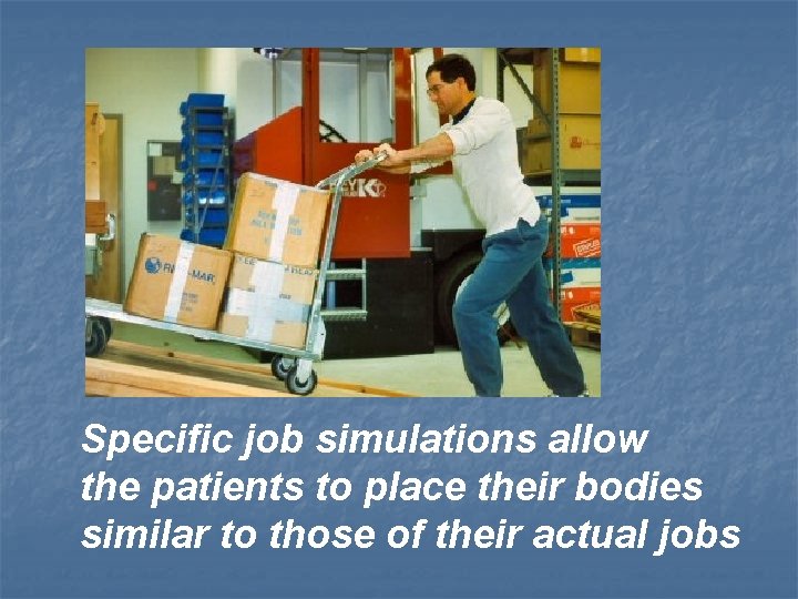 Specific job simulations allow the patients to place their bodies similar to those of