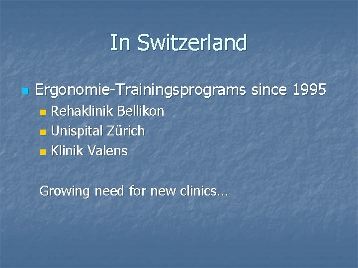 In Switzerland n Ergonomie-Trainingsprograms since 1995 Rehaklinik Bellikon n Unispital Zürich n Klinik Valens