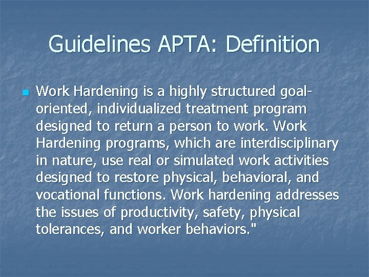 Guidelines APTA: Definition n Work Hardening is a highly structured goaloriented, individualized treatment program