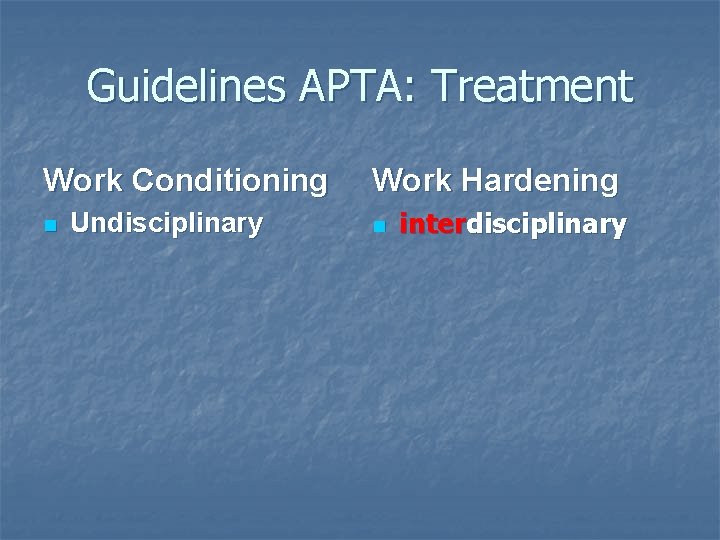 Guidelines APTA: Treatment Work Conditioning n Undisciplinary Work Hardening n interdisciplinary 