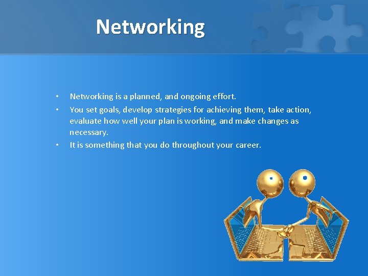 Networking • • • Networking is a planned, and ongoing effort. You set goals,