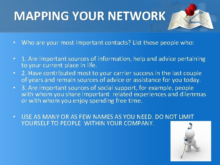 MAPPING YOUR NETWORK • Who are your most important contacts? List those people who: