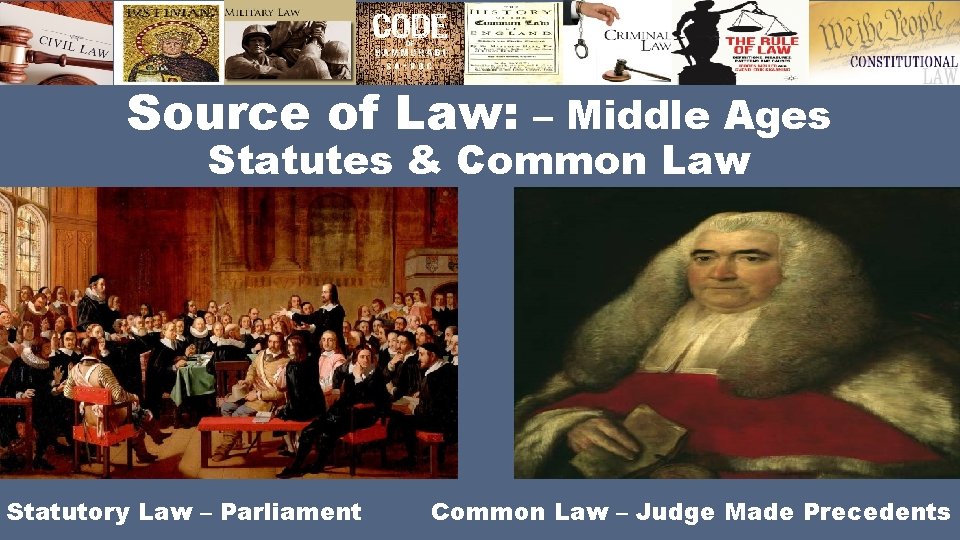 Source of Law: – Middle Ages Statutes & Common Law Statutory Law – Parliament