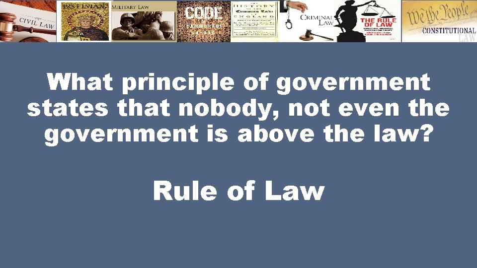 What principle of government states that nobody, not even the government is above the