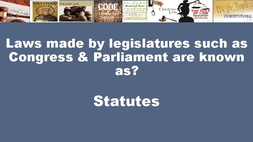 Laws made by legislatures such as Congress & Parliament are known as? Statutes 
