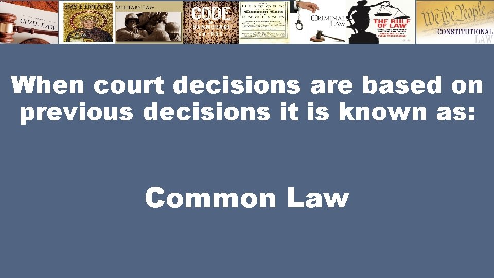 When court decisions are based on previous decisions it is known as: Common Law