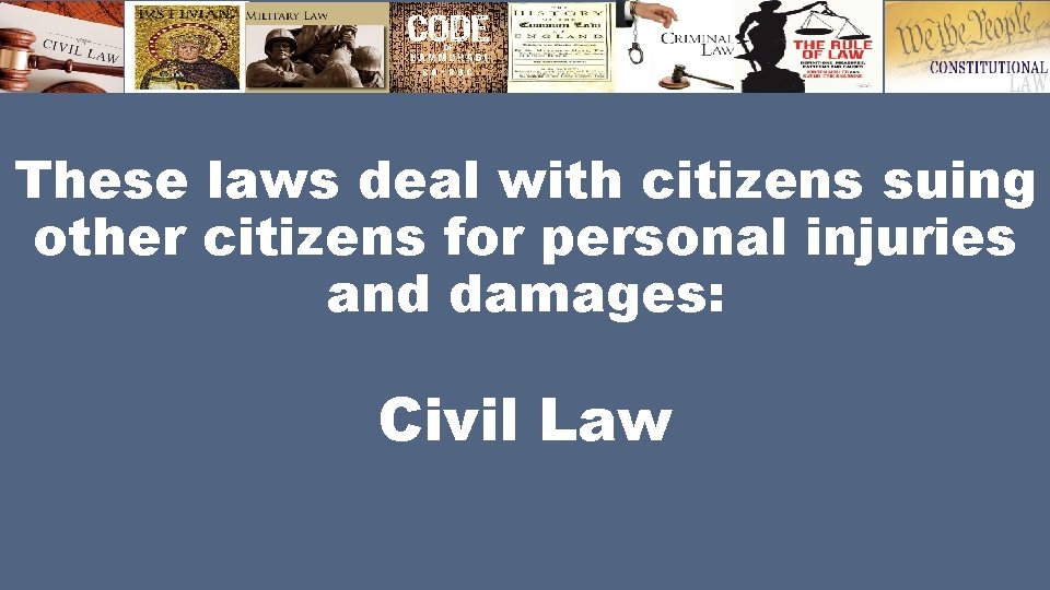 These laws deal with citizens suing other citizens for personal injuries and damages: Civil
