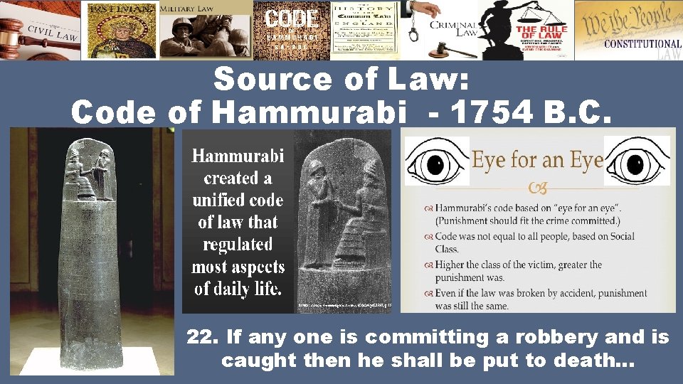 Source of Law: Code of Hammurabi - 1754 B. C. 22. If any one