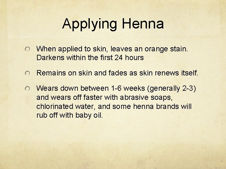 Applying Henna When applied to skin, leaves an orange stain. Darkens within the first