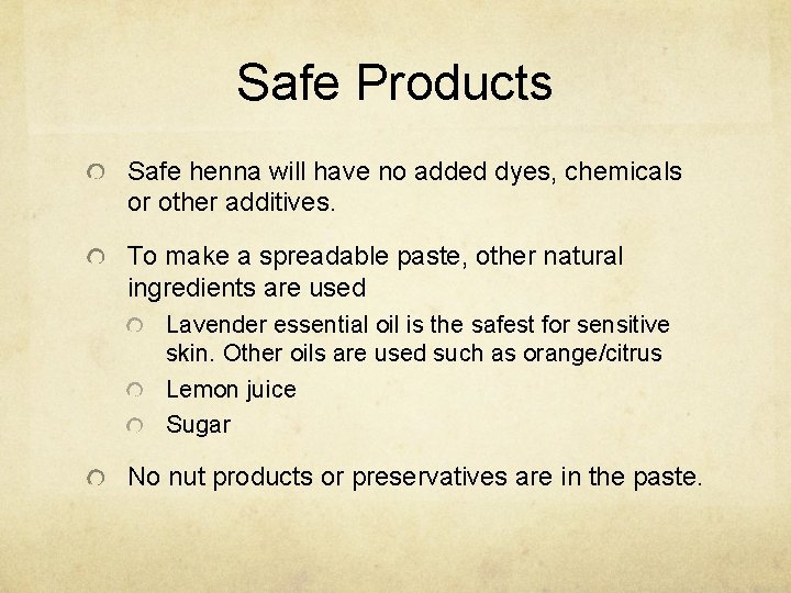 Safe Products Safe henna will have no added dyes, chemicals or other additives. To