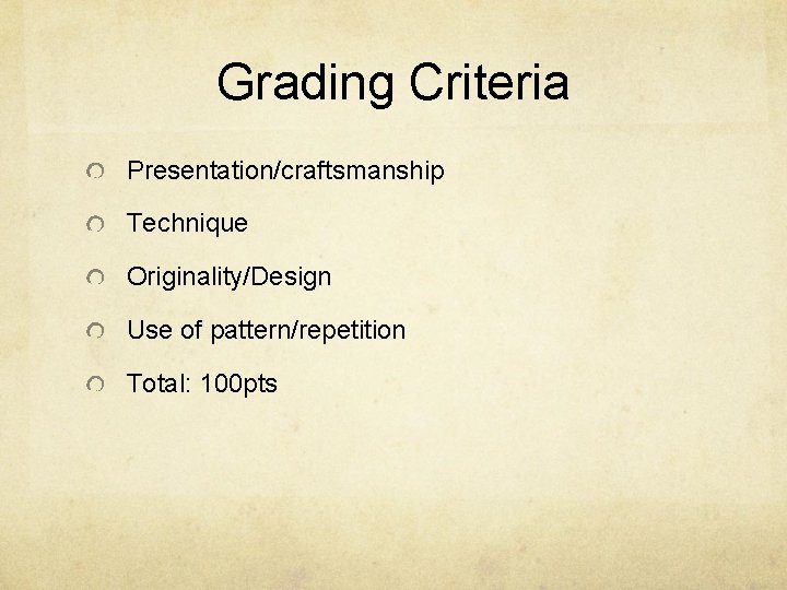 Grading Criteria Presentation/craftsmanship Technique Originality/Design Use of pattern/repetition Total: 100 pts 