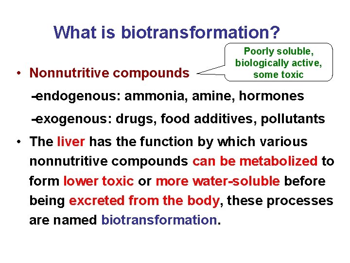 What is biotransformation? • Nonnutritive compounds Poorly soluble, biologically active, some toxic -endogenous: ammonia,