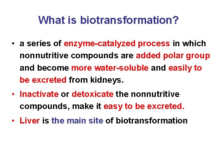 What is biotransformation? • a series of enzyme-catalyzed process in which nonnutritive compounds are