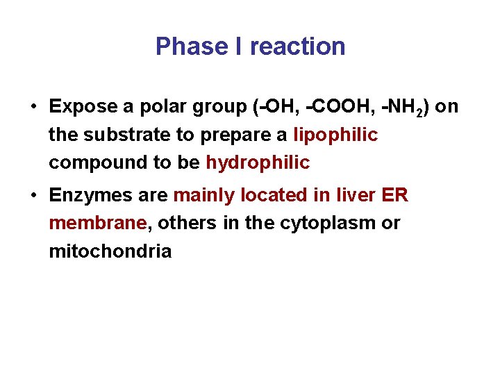 Phase I reaction • Expose a polar group (-OH, -COOH, -NH 2) on the