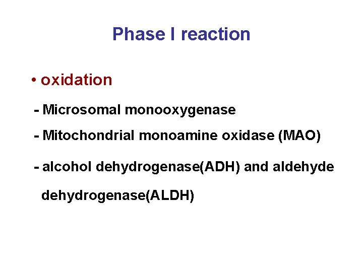 Phase I reaction • oxidation - Microsomal monooxygenase - Mitochondrial monoamine oxidase (MAO) -