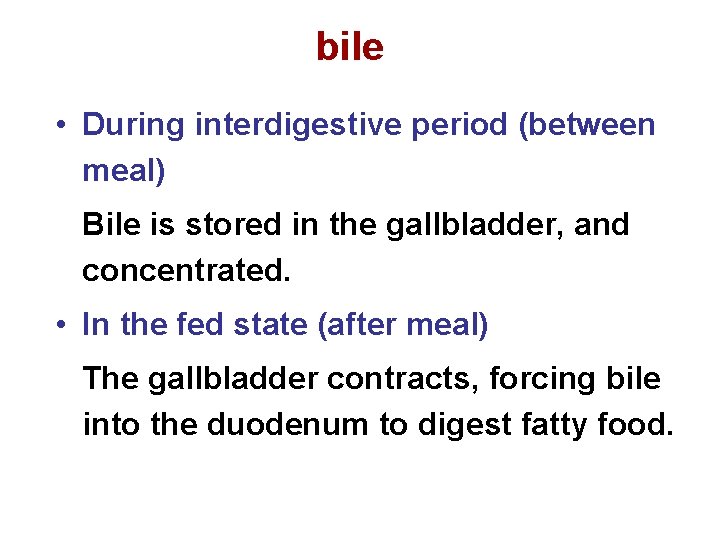 bile • During interdigestive period (between meal) Bile is stored in the gallbladder, and