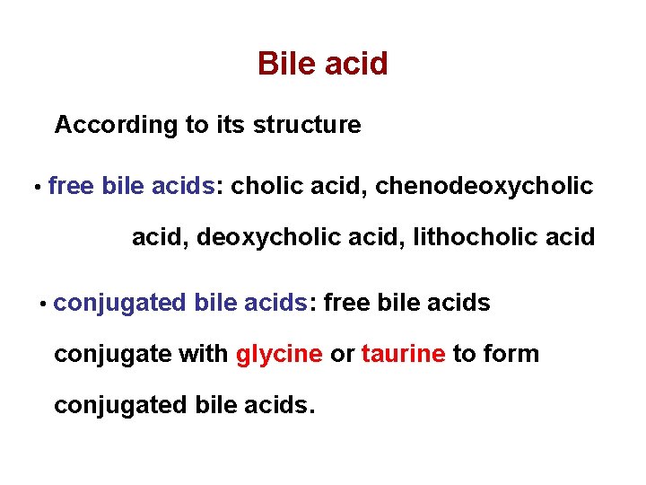 Bile acid According to its structure • free bile acids: cholic acid, chenodeoxycholic acid,