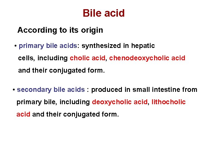 Bile acid According to its origin • primary bile acids: synthesized in hepatic cells,