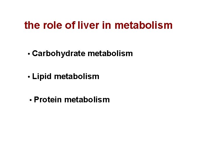 the role of liver in metabolism • Carbohydrate metabolism • Lipid metabolism • Protein