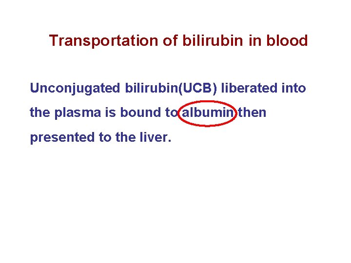 Transportation of bilirubin in blood Unconjugated bilirubin(UCB) liberated into the plasma is bound to