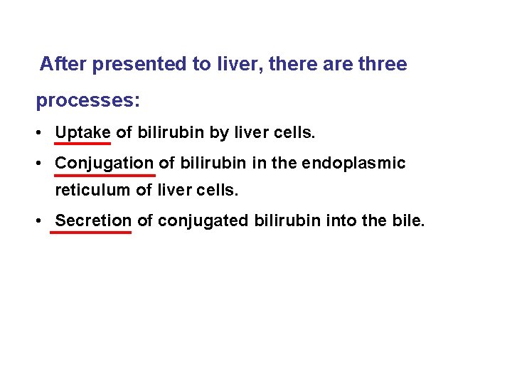 After presented to liver, there are three processes: • Uptake of bilirubin by liver