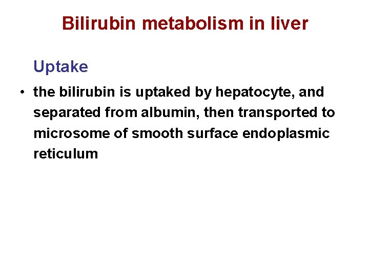 Bilirubin metabolism in liver Uptake • the bilirubin is uptaked by hepatocyte, and separated