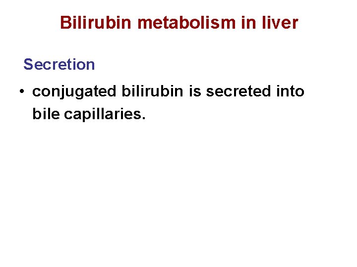 Bilirubin metabolism in liver Secretion • conjugated bilirubin is secreted into bile capillaries. 