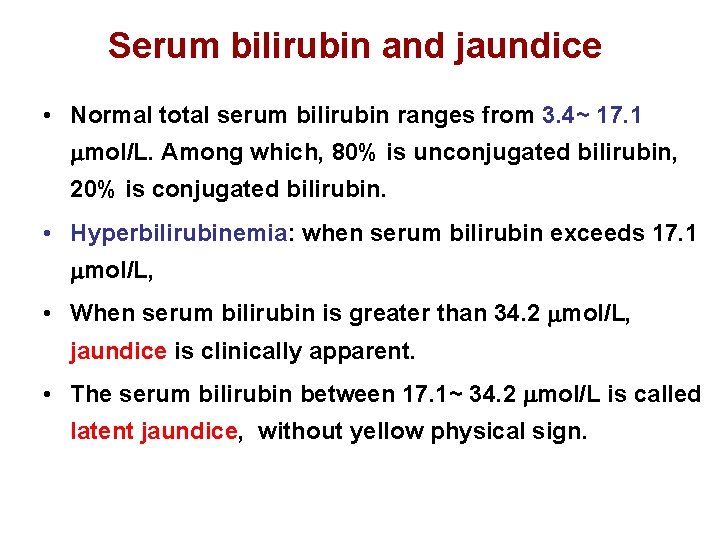 Serum bilirubin and jaundice • Normal total serum bilirubin ranges from 3. 4~ 17.