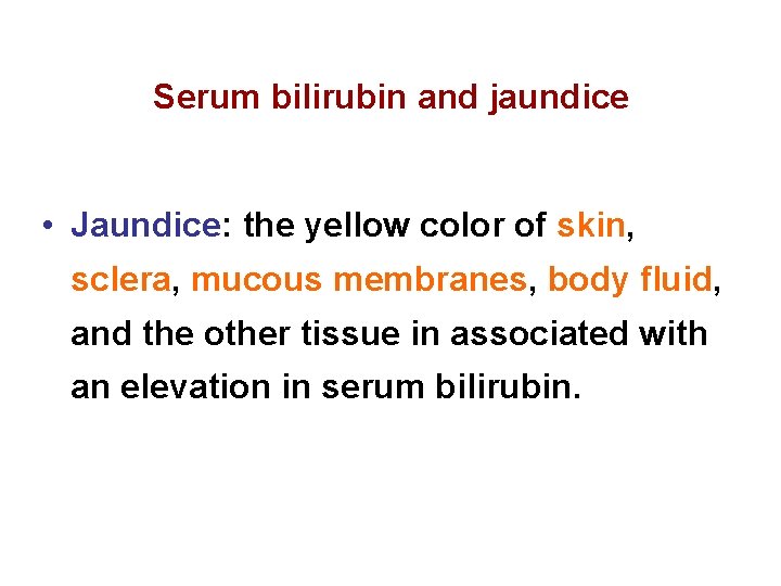 Serum bilirubin and jaundice • Jaundice: the yellow color of skin, sclera, mucous membranes,