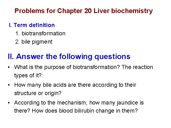 Problems for Chapter 20 Liver biochemistry I. Term definition 1. biotransformation 2. bile pigment