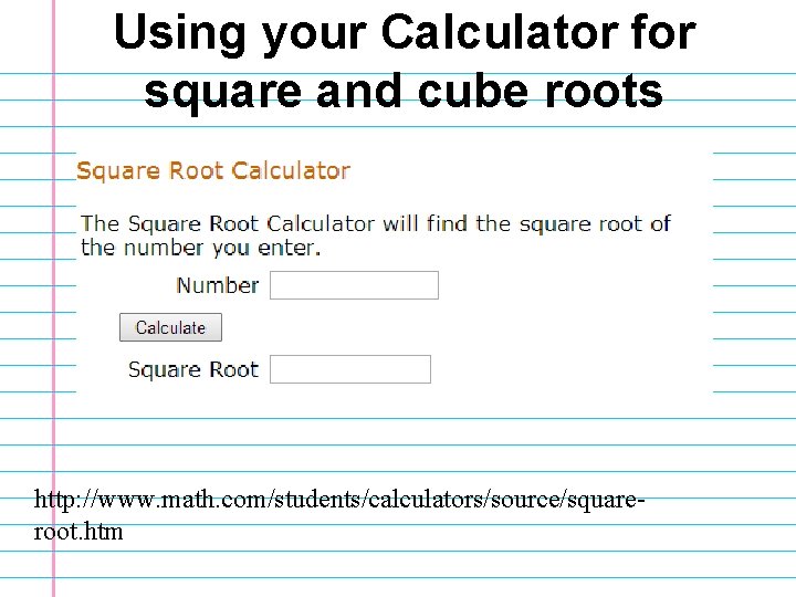 Using your Calculator for square and cube roots http: //www. math. com/students/calculators/source/squareroot. htm 