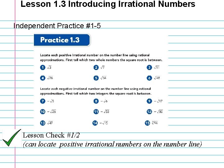 Lesson 1. 3 Introducing Irrational Numbers Independent Practice #1 -5 Lesson Check #1/2 (can