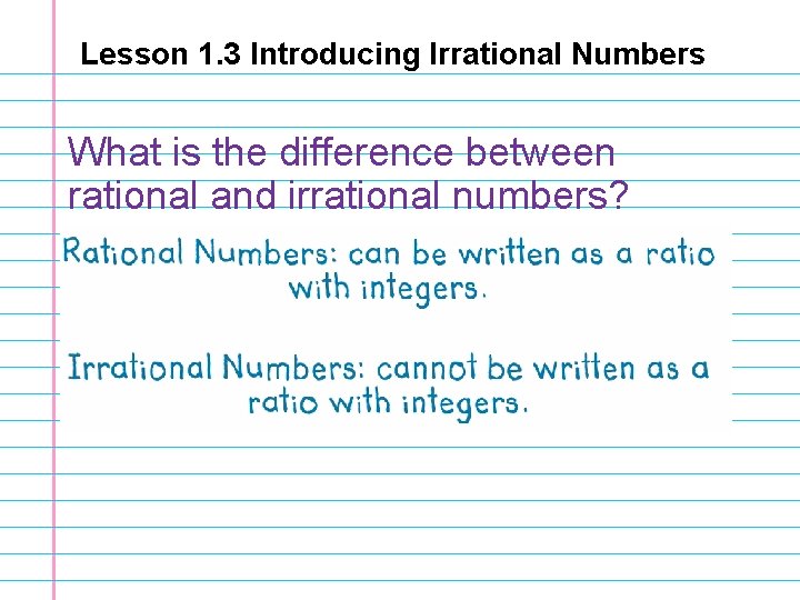 Lesson 1. 3 Introducing Irrational Numbers What is the difference between rational and irrational