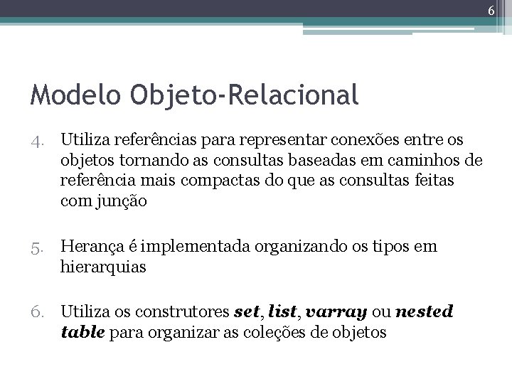 6 Modelo Objeto-Relacional 4. Utiliza referências para representar conexões entre os objetos tornando as
