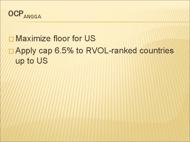 OCPANGGA � Maximize floor for US � Apply cap 6. 5% to RVOL-ranked countries