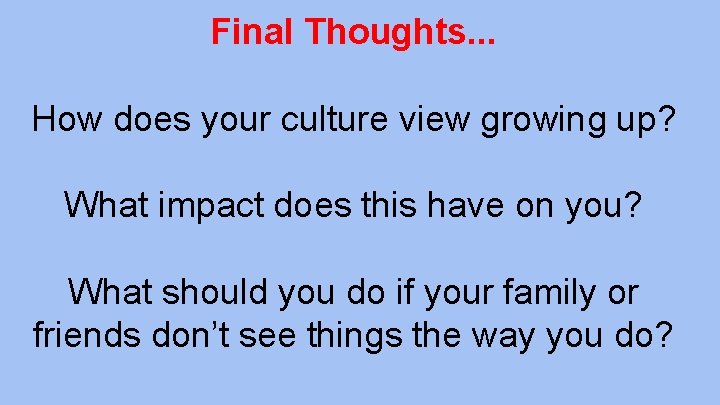 Final Thoughts. . . How does your culture view growing up? What impact does