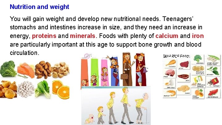 Nutrition and weight You will gain weight and develop new nutritional needs. Teenagers’ stomachs