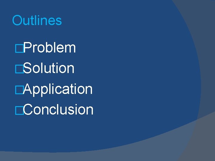 Outlines �Problem �Solution �Application �Conclusion 