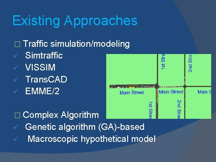 Existing Approaches � Traffic ü ü simulation/modeling Simtraffic VISSIM Trans. CAD EMME/2 � Complex