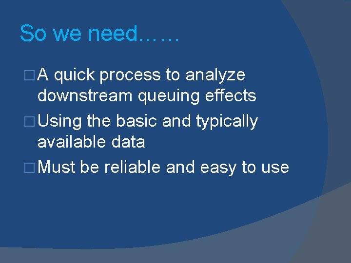 So we need…… �A quick process to analyze downstream queuing effects � Using the