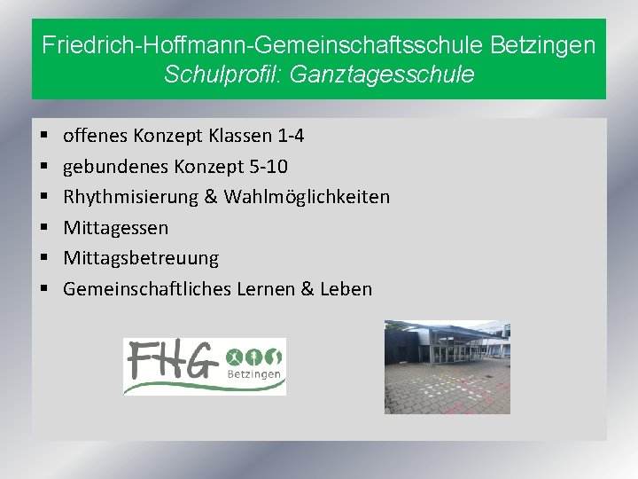 Friedrich-Hoffmann-Gemeinschaftsschule Betzingen Schulprofil: Ganztagesschule § § § offenes Konzept Klassen 1 -4 gebundenes Konzept