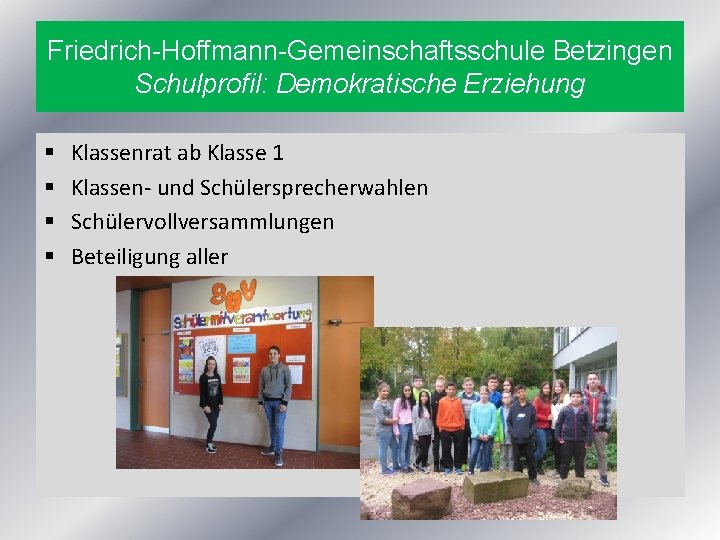 Friedrich-Hoffmann-Gemeinschaftsschule Betzingen Schulprofil: Demokratische Erziehung § § Klassenrat ab Klasse 1 Klassen- und Schülersprecherwahlen