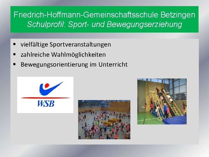 Friedrich-Hoffmann-Gemeinschaftsschule Betzingen Schulprofil: Sport- und Bewegungserziehung § vielfältige Sportveranstaltungen § zahlreiche Wahlmöglichkeiten § Bewegungsorientierung